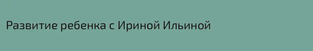 Развитие ребенка с Ириной Ильиной